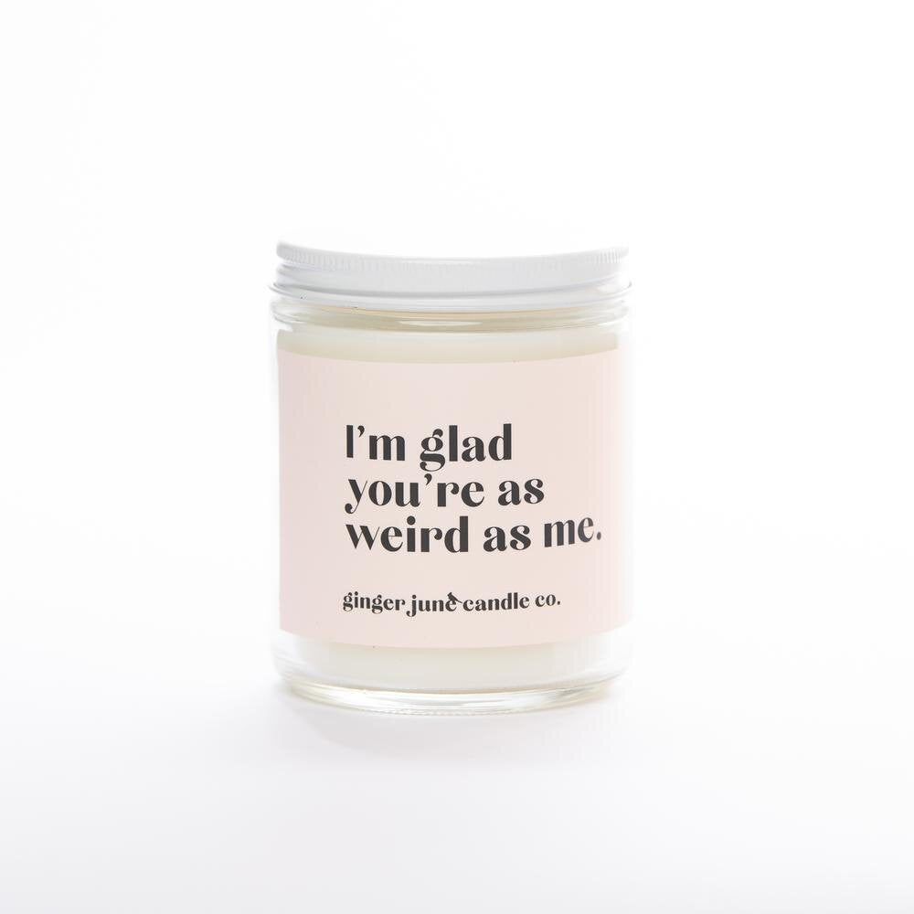 I'm Glad You're As Weird As Me • Non Toxic Soy Candle/Standard Jar